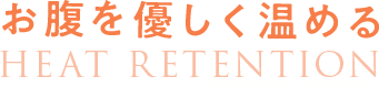お腹を優しく温める HEAT RETENTION